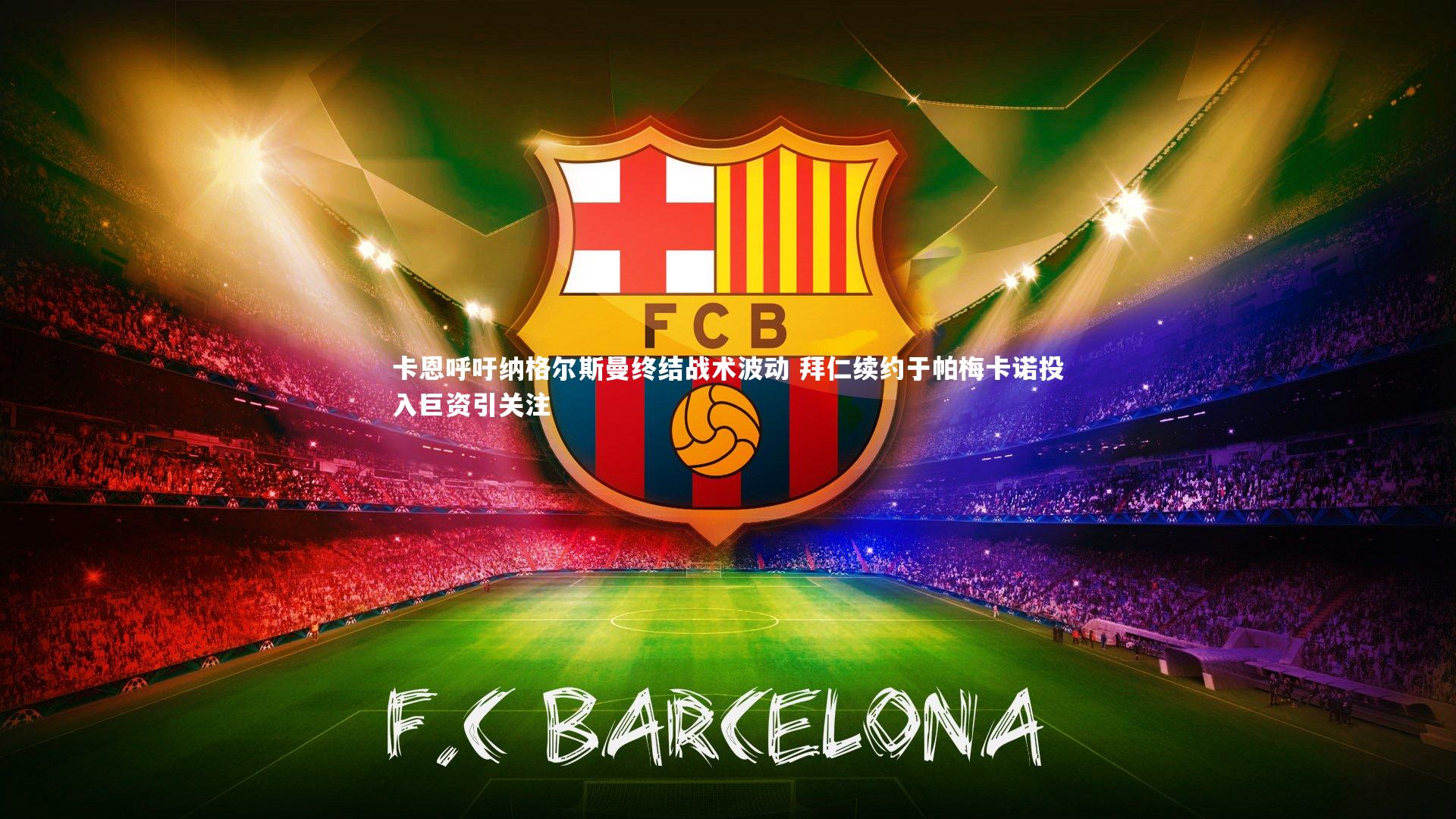 芒果体育_卡恩呼吁纳格尔斯曼终结战术波动 拜仁续约于帕梅卡诺投入巨资引关注